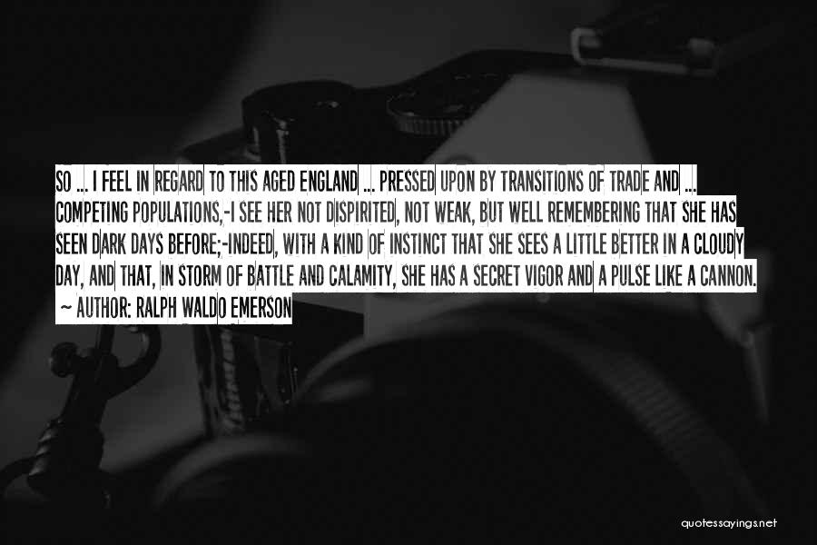 Ralph Waldo Emerson Quotes: So ... I Feel In Regard To This Aged England ... Pressed Upon By Transitions Of Trade And ... Competing