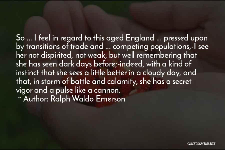 Ralph Waldo Emerson Quotes: So ... I Feel In Regard To This Aged England ... Pressed Upon By Transitions Of Trade And ... Competing