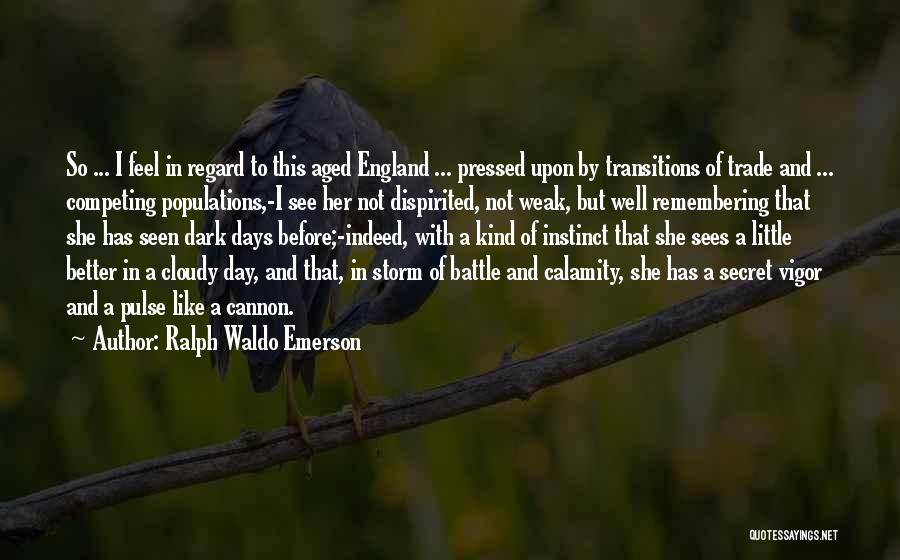 Ralph Waldo Emerson Quotes: So ... I Feel In Regard To This Aged England ... Pressed Upon By Transitions Of Trade And ... Competing