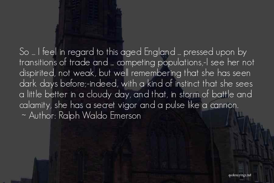 Ralph Waldo Emerson Quotes: So ... I Feel In Regard To This Aged England ... Pressed Upon By Transitions Of Trade And ... Competing