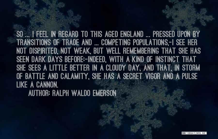 Ralph Waldo Emerson Quotes: So ... I Feel In Regard To This Aged England ... Pressed Upon By Transitions Of Trade And ... Competing