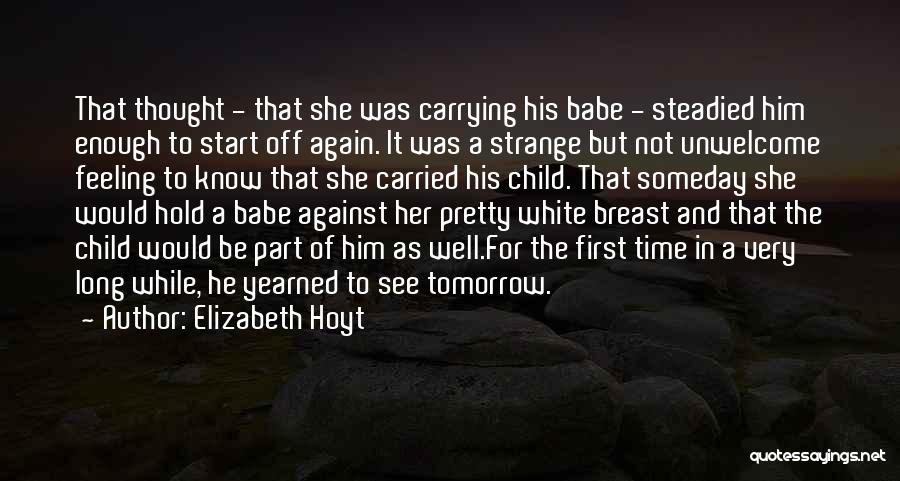 Elizabeth Hoyt Quotes: That Thought - That She Was Carrying His Babe - Steadied Him Enough To Start Off Again. It Was A