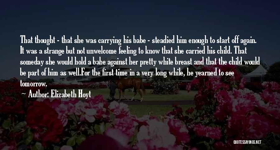 Elizabeth Hoyt Quotes: That Thought - That She Was Carrying His Babe - Steadied Him Enough To Start Off Again. It Was A