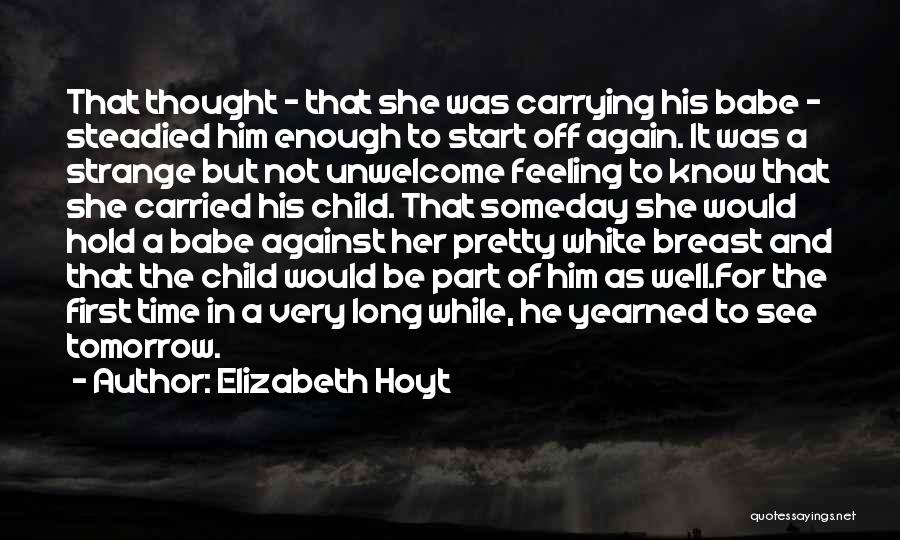 Elizabeth Hoyt Quotes: That Thought - That She Was Carrying His Babe - Steadied Him Enough To Start Off Again. It Was A