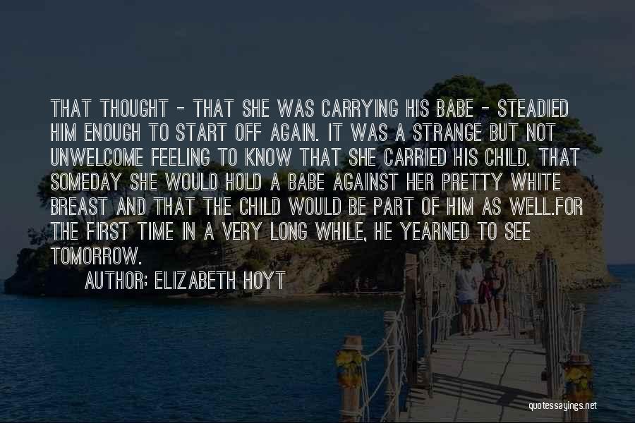 Elizabeth Hoyt Quotes: That Thought - That She Was Carrying His Babe - Steadied Him Enough To Start Off Again. It Was A