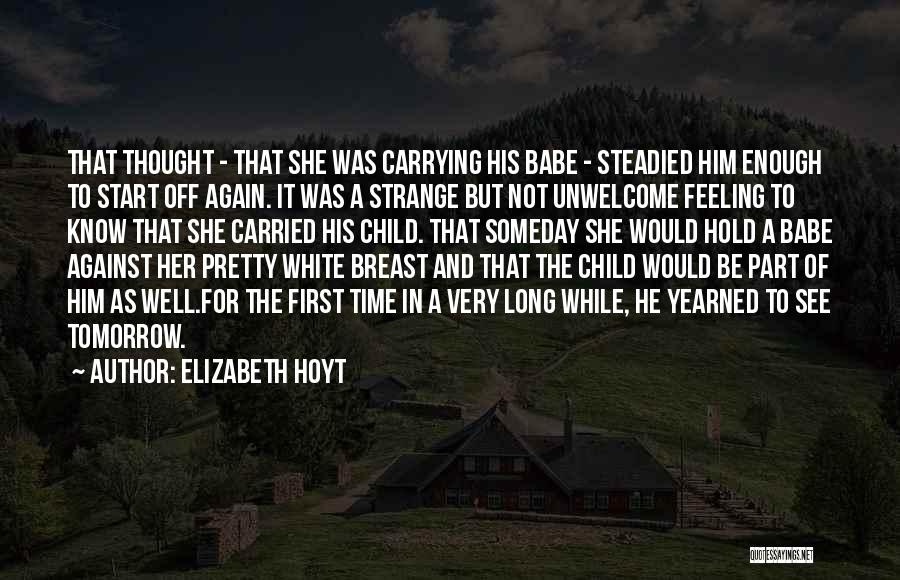 Elizabeth Hoyt Quotes: That Thought - That She Was Carrying His Babe - Steadied Him Enough To Start Off Again. It Was A