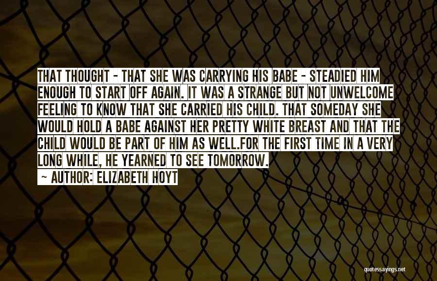 Elizabeth Hoyt Quotes: That Thought - That She Was Carrying His Babe - Steadied Him Enough To Start Off Again. It Was A