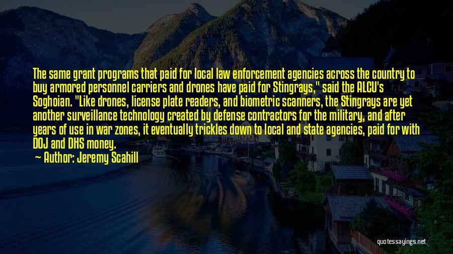 Jeremy Scahill Quotes: The Same Grant Programs That Paid For Local Law Enforcement Agencies Across The Country To Buy Armored Personnel Carriers And