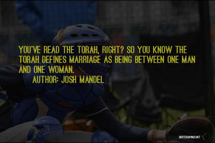 Josh Mandel Quotes: You've Read The Torah, Right? So You Know The Torah Defines Marriage As Being Between One Man And One Woman.