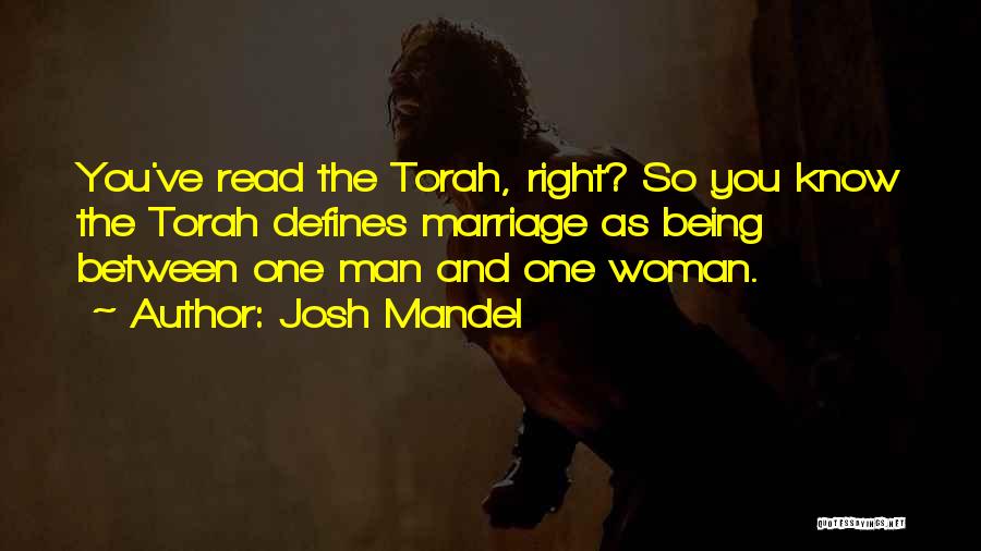 Josh Mandel Quotes: You've Read The Torah, Right? So You Know The Torah Defines Marriage As Being Between One Man And One Woman.