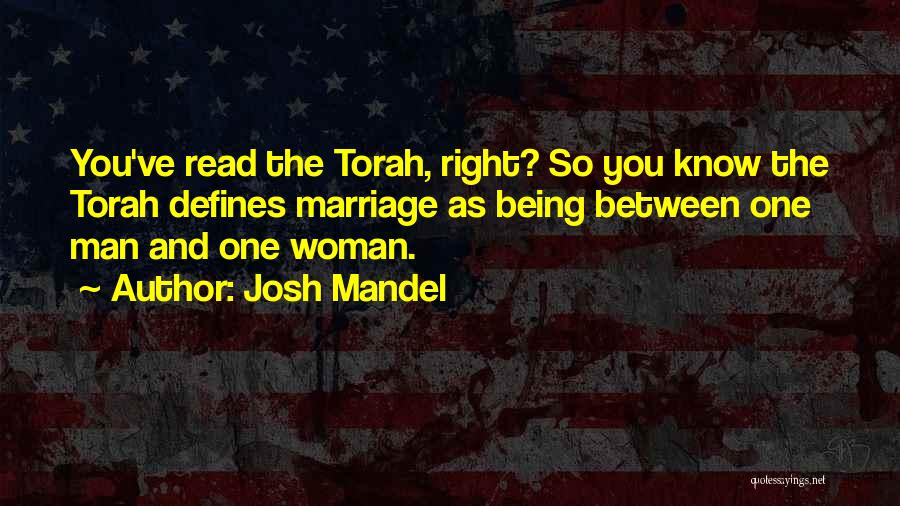 Josh Mandel Quotes: You've Read The Torah, Right? So You Know The Torah Defines Marriage As Being Between One Man And One Woman.