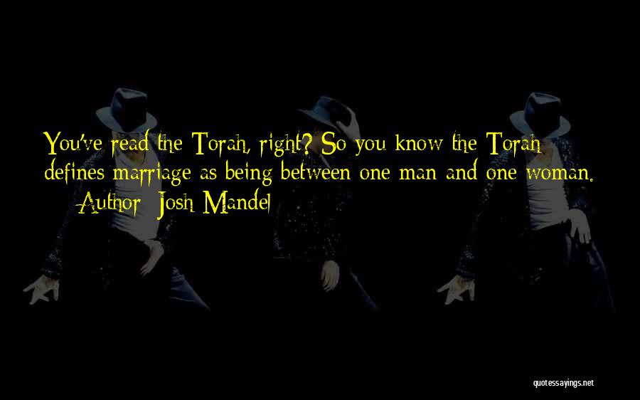 Josh Mandel Quotes: You've Read The Torah, Right? So You Know The Torah Defines Marriage As Being Between One Man And One Woman.