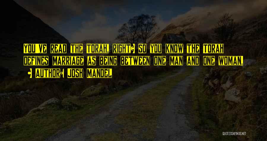 Josh Mandel Quotes: You've Read The Torah, Right? So You Know The Torah Defines Marriage As Being Between One Man And One Woman.