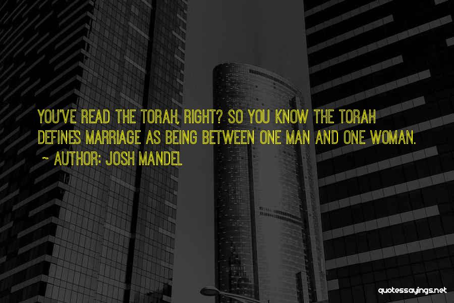 Josh Mandel Quotes: You've Read The Torah, Right? So You Know The Torah Defines Marriage As Being Between One Man And One Woman.