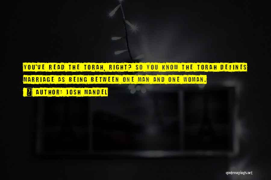 Josh Mandel Quotes: You've Read The Torah, Right? So You Know The Torah Defines Marriage As Being Between One Man And One Woman.