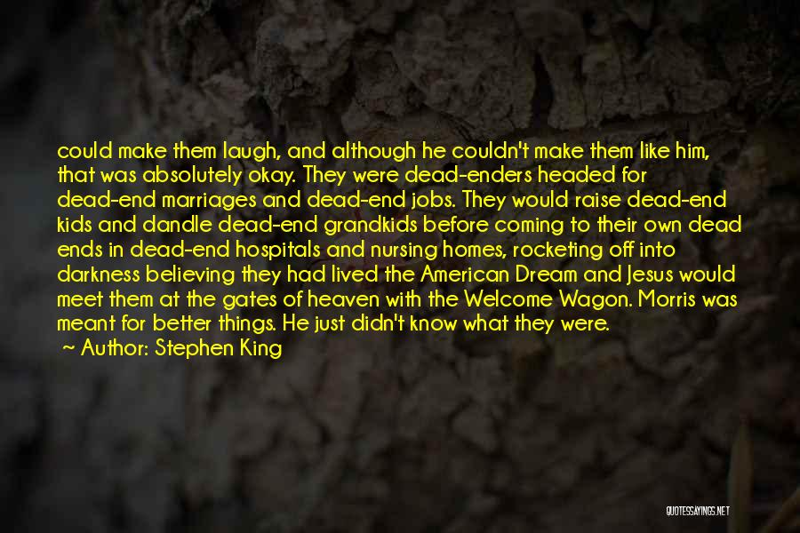 Stephen King Quotes: Could Make Them Laugh, And Although He Couldn't Make Them Like Him, That Was Absolutely Okay. They Were Dead-enders Headed