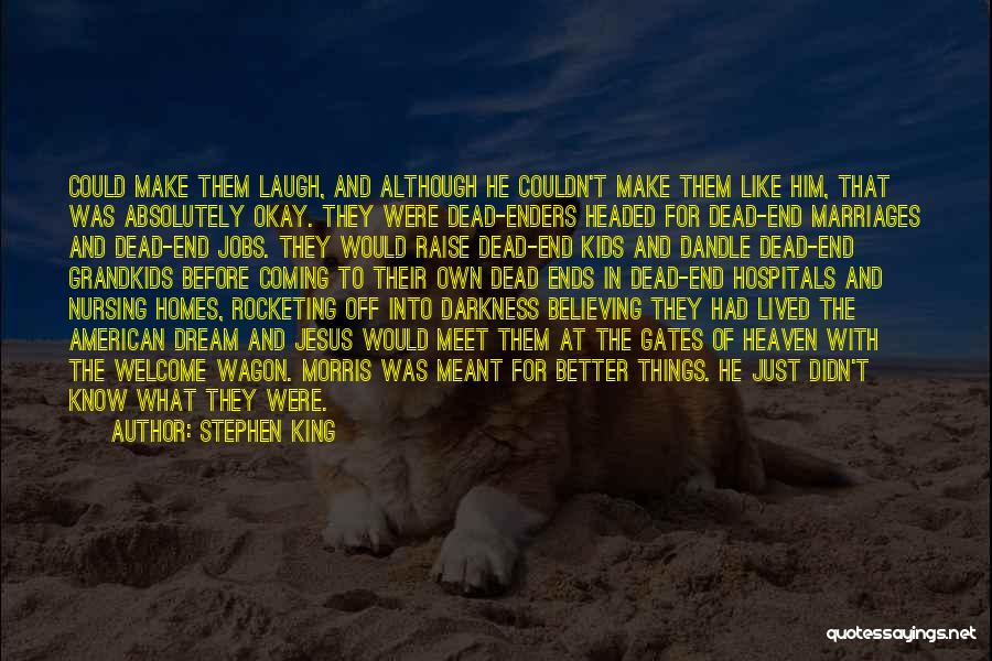 Stephen King Quotes: Could Make Them Laugh, And Although He Couldn't Make Them Like Him, That Was Absolutely Okay. They Were Dead-enders Headed