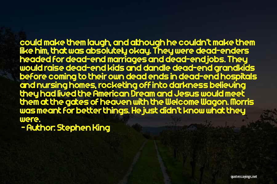 Stephen King Quotes: Could Make Them Laugh, And Although He Couldn't Make Them Like Him, That Was Absolutely Okay. They Were Dead-enders Headed