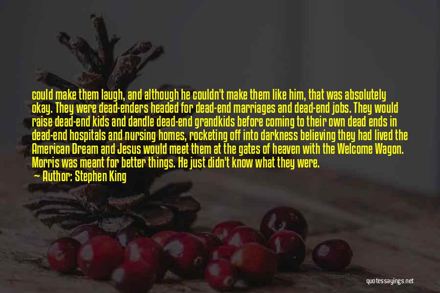 Stephen King Quotes: Could Make Them Laugh, And Although He Couldn't Make Them Like Him, That Was Absolutely Okay. They Were Dead-enders Headed