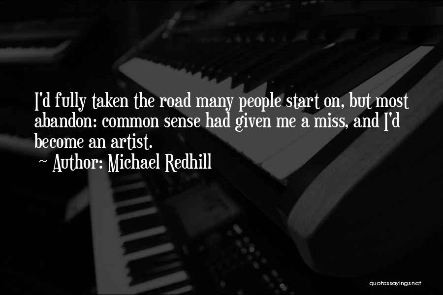 Michael Redhill Quotes: I'd Fully Taken The Road Many People Start On, But Most Abandon: Common Sense Had Given Me A Miss, And