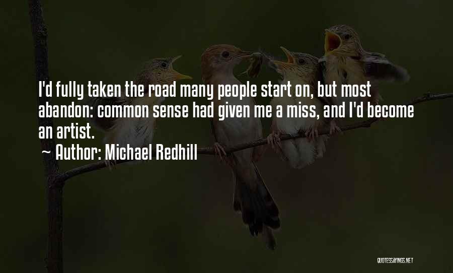 Michael Redhill Quotes: I'd Fully Taken The Road Many People Start On, But Most Abandon: Common Sense Had Given Me A Miss, And