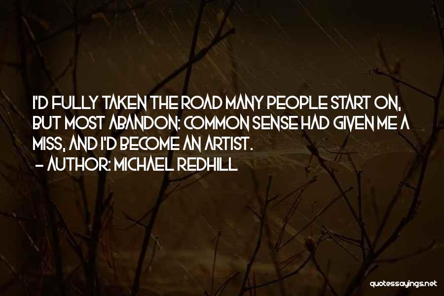 Michael Redhill Quotes: I'd Fully Taken The Road Many People Start On, But Most Abandon: Common Sense Had Given Me A Miss, And