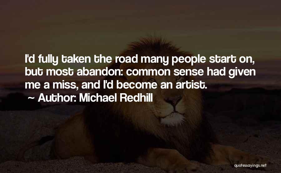 Michael Redhill Quotes: I'd Fully Taken The Road Many People Start On, But Most Abandon: Common Sense Had Given Me A Miss, And