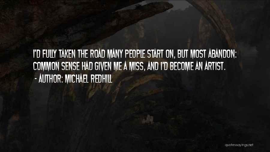 Michael Redhill Quotes: I'd Fully Taken The Road Many People Start On, But Most Abandon: Common Sense Had Given Me A Miss, And