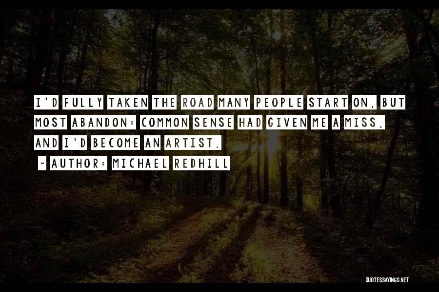 Michael Redhill Quotes: I'd Fully Taken The Road Many People Start On, But Most Abandon: Common Sense Had Given Me A Miss, And