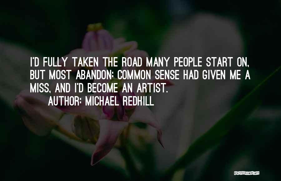 Michael Redhill Quotes: I'd Fully Taken The Road Many People Start On, But Most Abandon: Common Sense Had Given Me A Miss, And