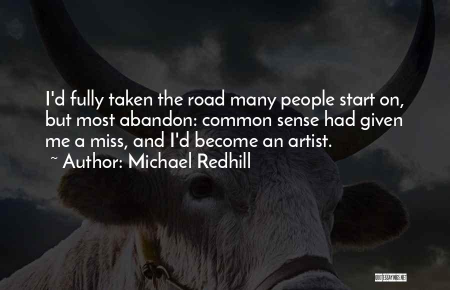 Michael Redhill Quotes: I'd Fully Taken The Road Many People Start On, But Most Abandon: Common Sense Had Given Me A Miss, And
