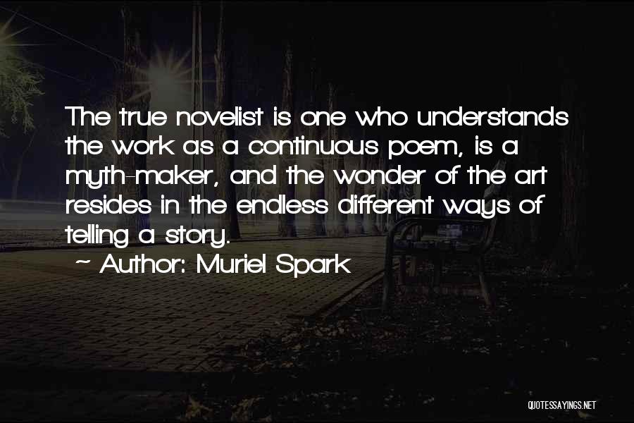 Muriel Spark Quotes: The True Novelist Is One Who Understands The Work As A Continuous Poem, Is A Myth-maker, And The Wonder Of