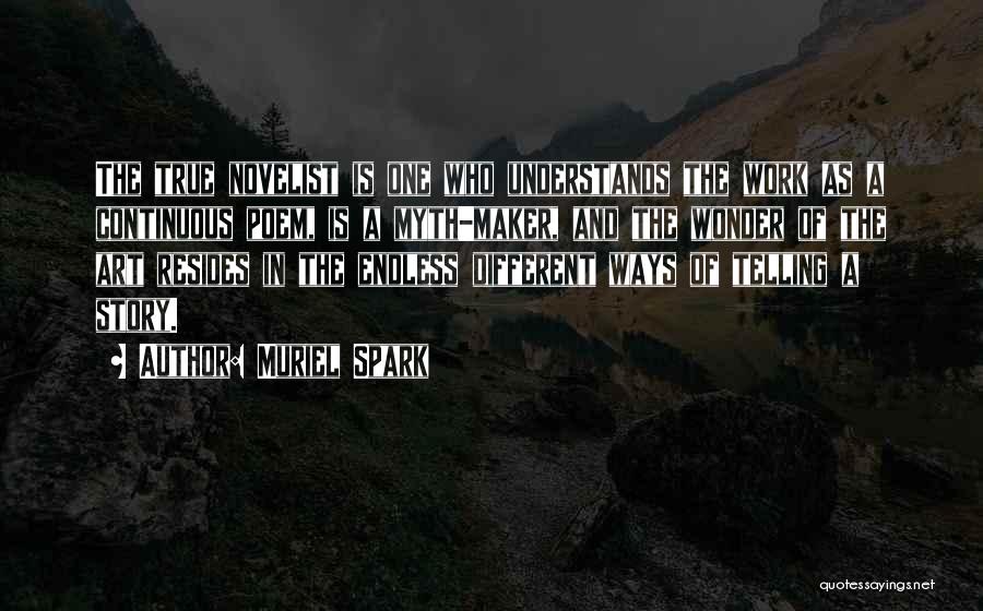 Muriel Spark Quotes: The True Novelist Is One Who Understands The Work As A Continuous Poem, Is A Myth-maker, And The Wonder Of
