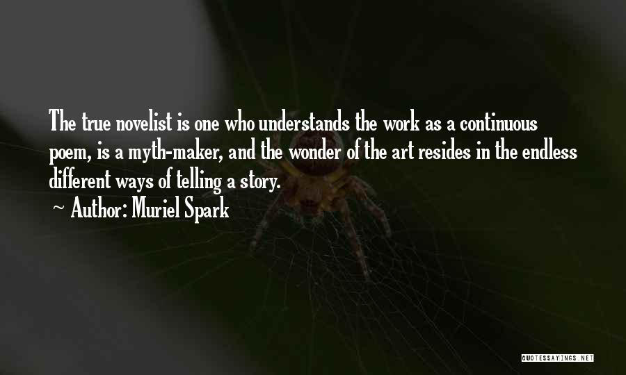 Muriel Spark Quotes: The True Novelist Is One Who Understands The Work As A Continuous Poem, Is A Myth-maker, And The Wonder Of