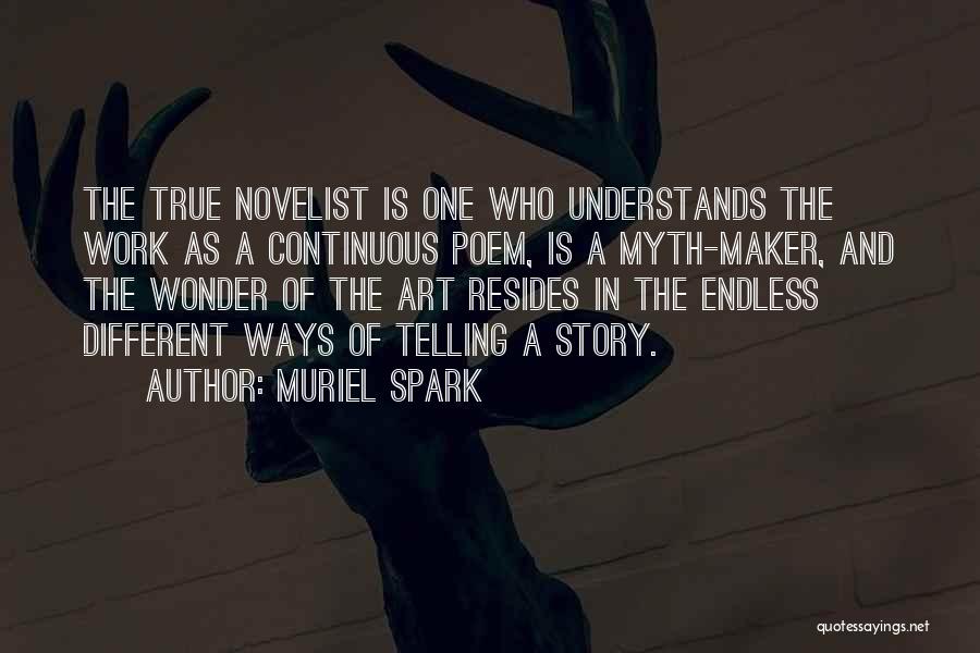 Muriel Spark Quotes: The True Novelist Is One Who Understands The Work As A Continuous Poem, Is A Myth-maker, And The Wonder Of