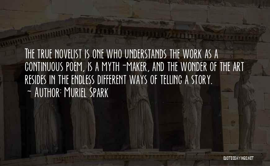 Muriel Spark Quotes: The True Novelist Is One Who Understands The Work As A Continuous Poem, Is A Myth-maker, And The Wonder Of