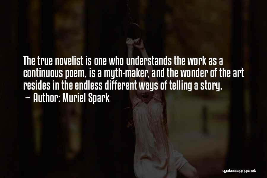 Muriel Spark Quotes: The True Novelist Is One Who Understands The Work As A Continuous Poem, Is A Myth-maker, And The Wonder Of