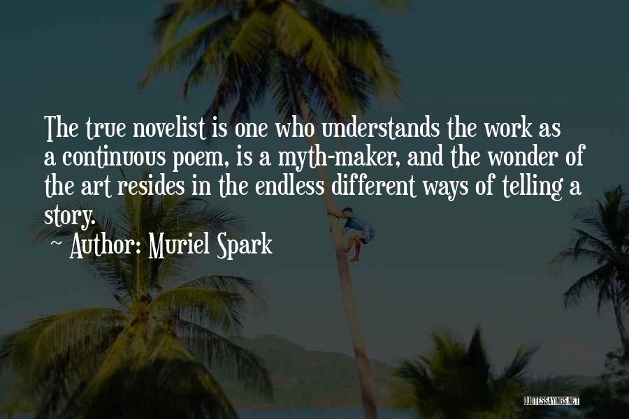 Muriel Spark Quotes: The True Novelist Is One Who Understands The Work As A Continuous Poem, Is A Myth-maker, And The Wonder Of