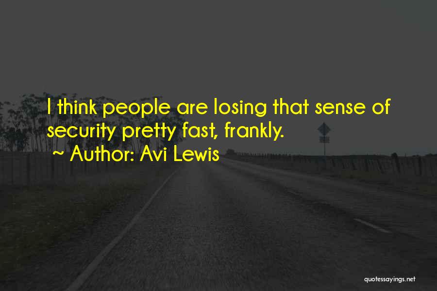 Avi Lewis Quotes: I Think People Are Losing That Sense Of Security Pretty Fast, Frankly.