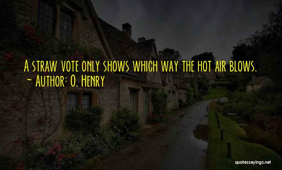 O. Henry Quotes: A Straw Vote Only Shows Which Way The Hot Air Blows.