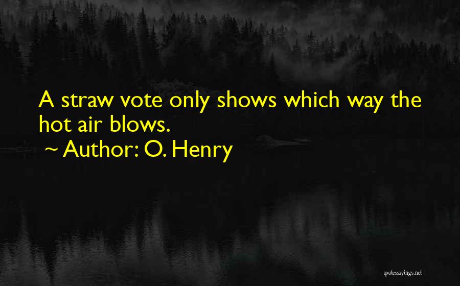 O. Henry Quotes: A Straw Vote Only Shows Which Way The Hot Air Blows.