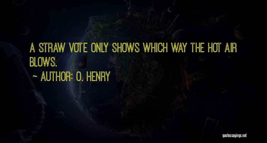 O. Henry Quotes: A Straw Vote Only Shows Which Way The Hot Air Blows.