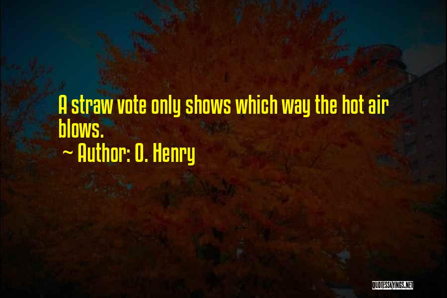 O. Henry Quotes: A Straw Vote Only Shows Which Way The Hot Air Blows.