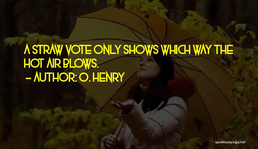 O. Henry Quotes: A Straw Vote Only Shows Which Way The Hot Air Blows.