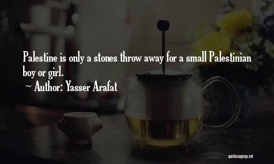 Yasser Arafat Quotes: Palestine Is Only A Stones Throw Away For A Small Palestinian Boy Or Girl.
