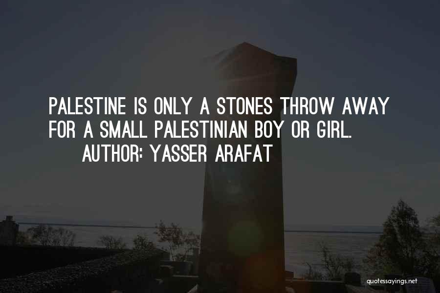 Yasser Arafat Quotes: Palestine Is Only A Stones Throw Away For A Small Palestinian Boy Or Girl.