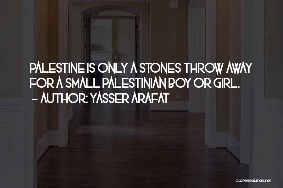 Yasser Arafat Quotes: Palestine Is Only A Stones Throw Away For A Small Palestinian Boy Or Girl.