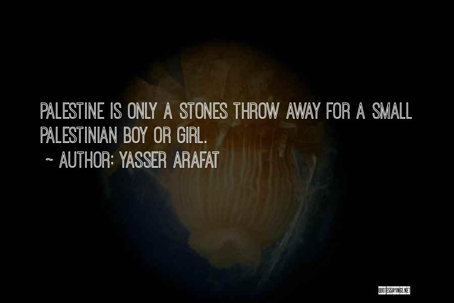 Yasser Arafat Quotes: Palestine Is Only A Stones Throw Away For A Small Palestinian Boy Or Girl.