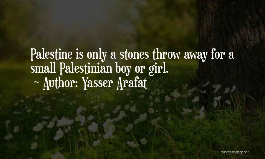 Yasser Arafat Quotes: Palestine Is Only A Stones Throw Away For A Small Palestinian Boy Or Girl.