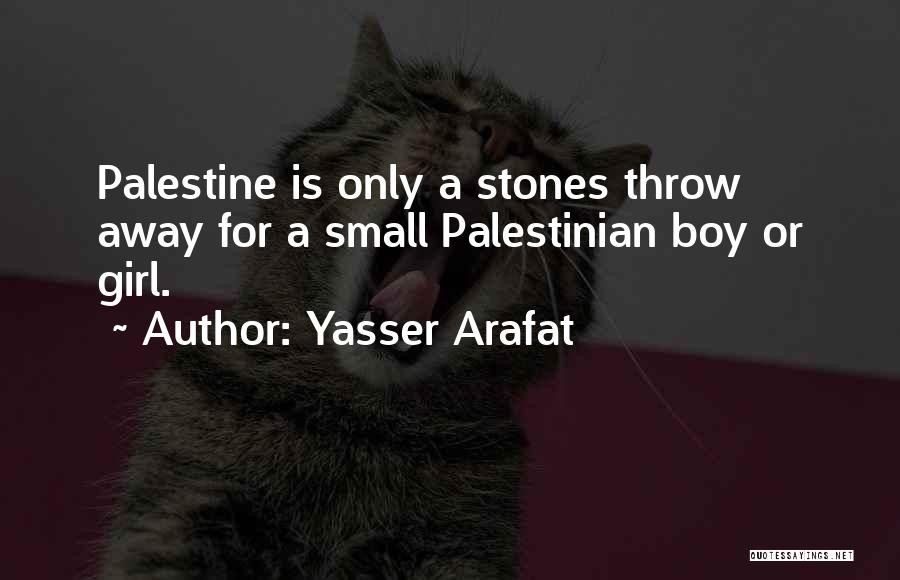 Yasser Arafat Quotes: Palestine Is Only A Stones Throw Away For A Small Palestinian Boy Or Girl.
